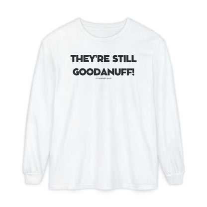 They're Still GoodaNuff Unisex Long Sleeve Tee