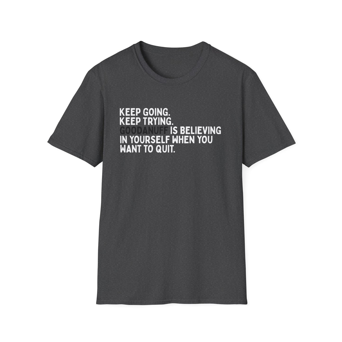 Keep Going. Keep Trying. GoodaNuff is believing in yourself when you want to quit Unisex Softstyle T-Shirt