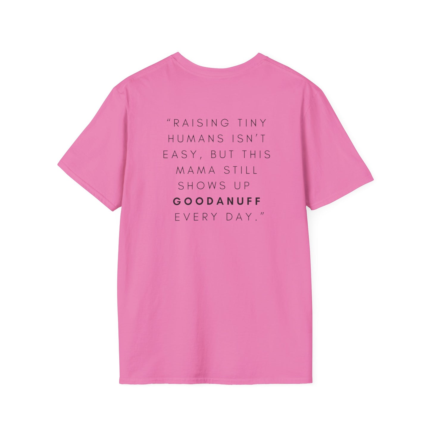 Raising Tiny humans isn't easy but this Mama still shows up GoodaNuff every day! Unisex Softstyle T-Shirt