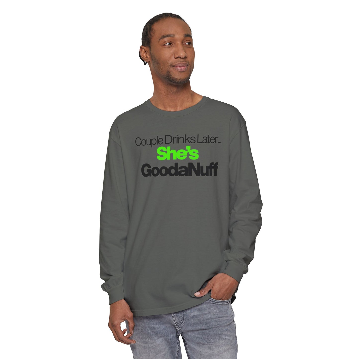 Couple Drinks Later...She's GoodaNuff Unisex Long Sleeve Tee