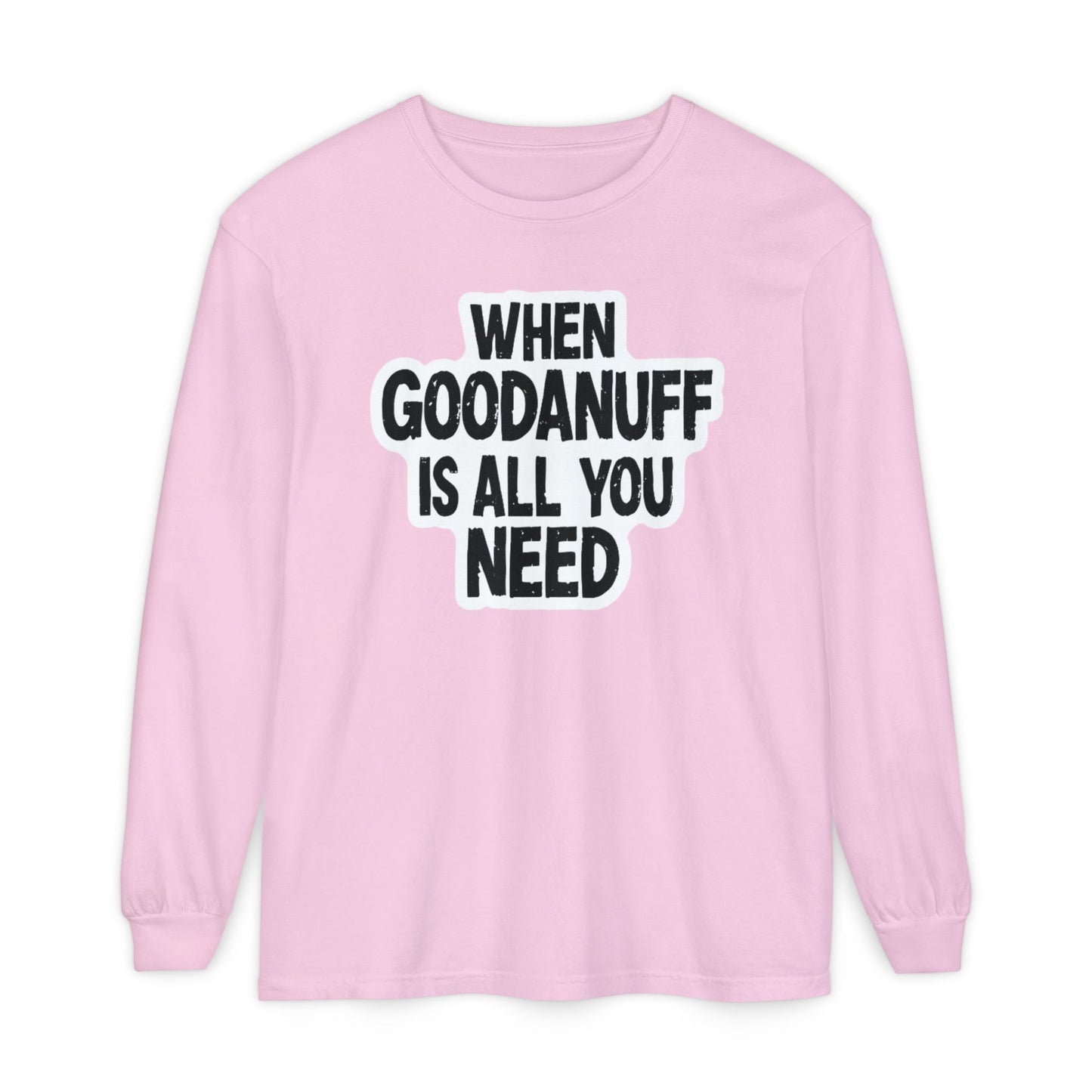When GoodaNuff is all you Need Unisex Long Sleeve Tee