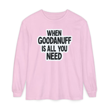 When GoodaNuff is all you Need Unisex Long Sleeve Tee