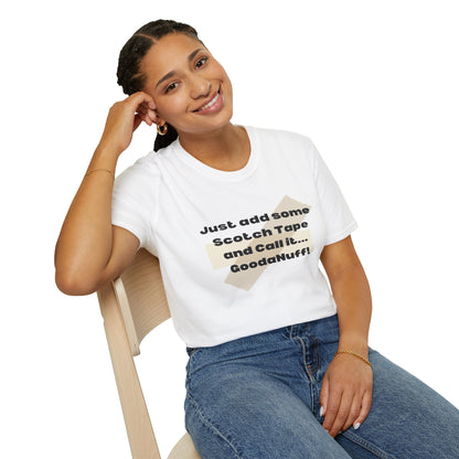 Just add some Scotch Tape and Call it... GoodaNuff! Unisex Soft Style T-Shirt