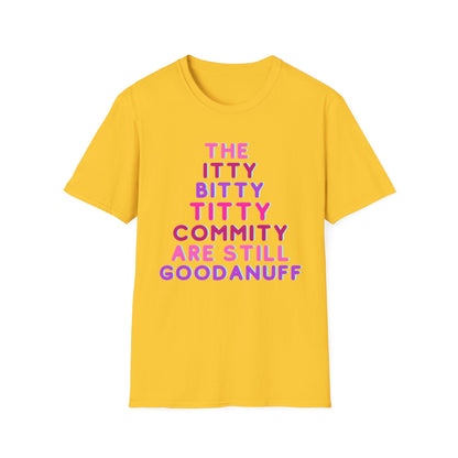 The Itty Bitty Titty Commity are still GoodaNuff Unisex Softstyle T-Shirt