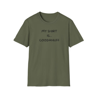My Shirt is...GoodaNuff Unisex Softstyle T-Shirt
