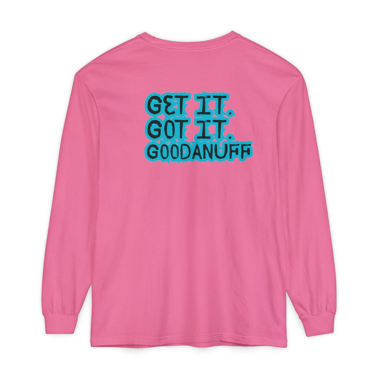 Get it. Got it. GoodaNuff Unisex Long Sleeve Tee