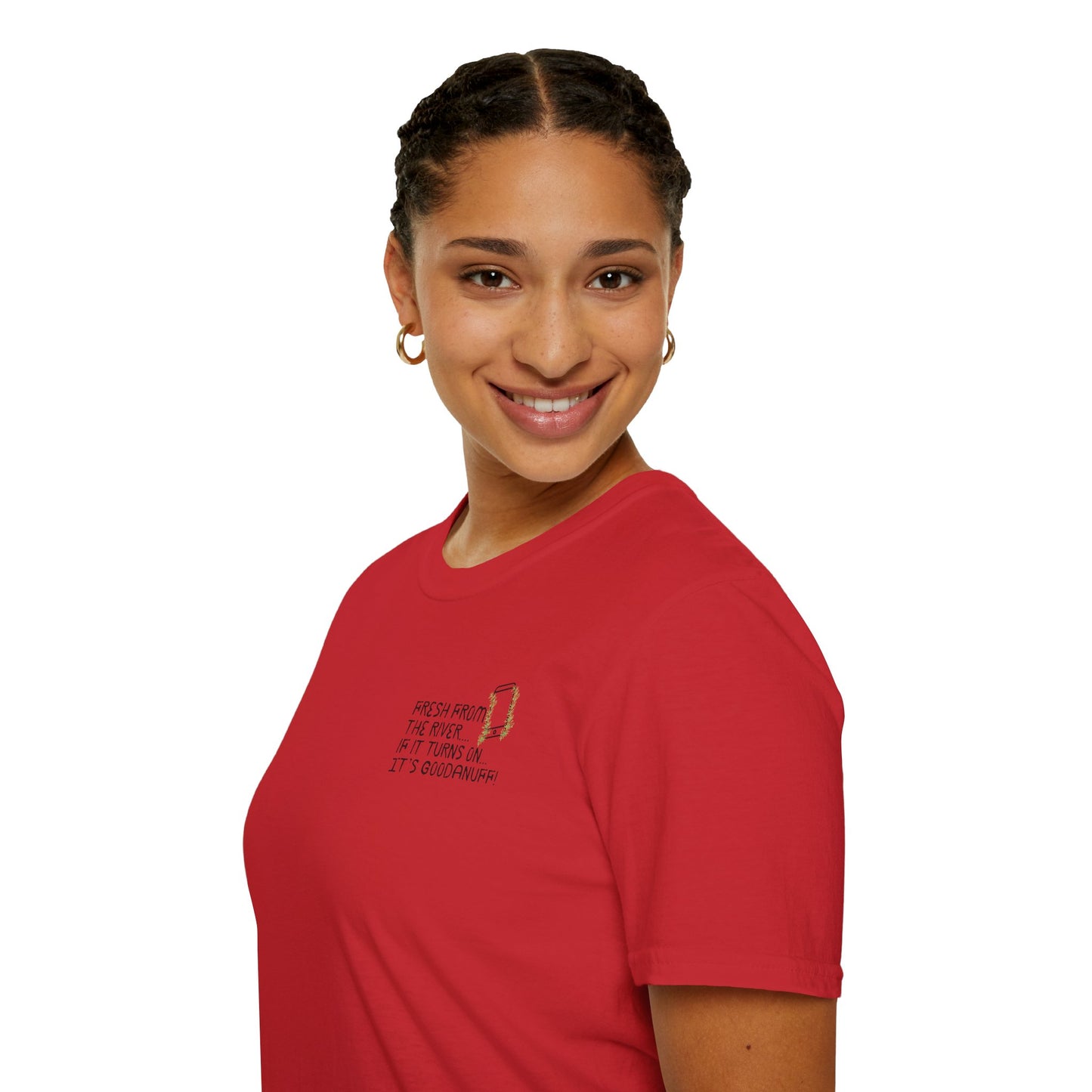 Fresh from the river...if it turns on...It's GoodaNuff Unisex Softstyle T-Shirt