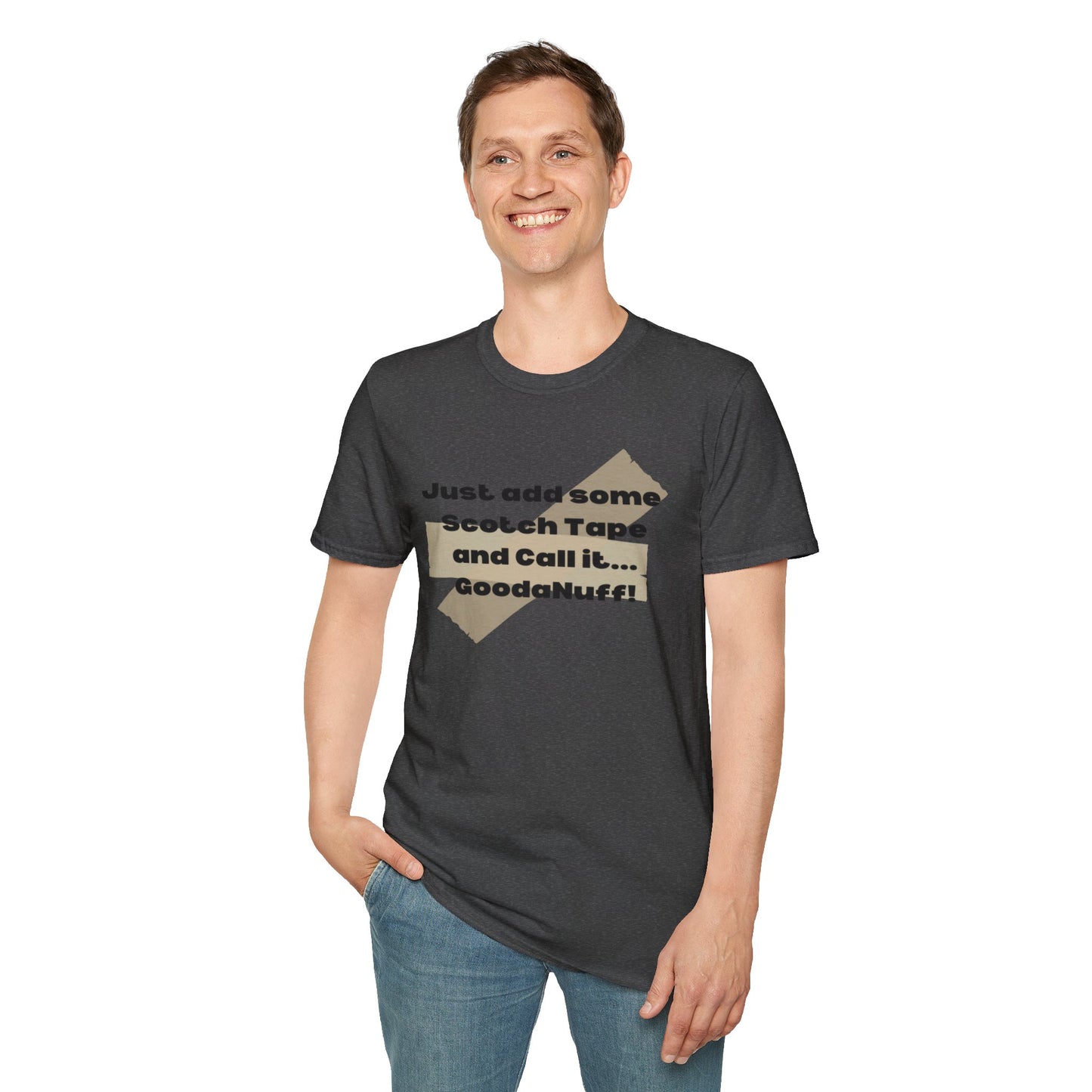 Just add some Scotch Tape and Call it... GoodaNuff! Unisex Soft Style T-Shirt