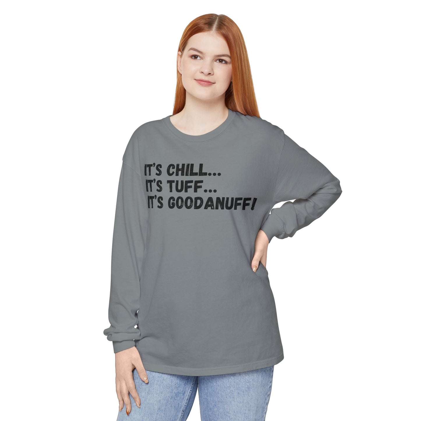 It's Chill...It's Tuff...It's GoodaNuff Unisex Long Sleeve Tee