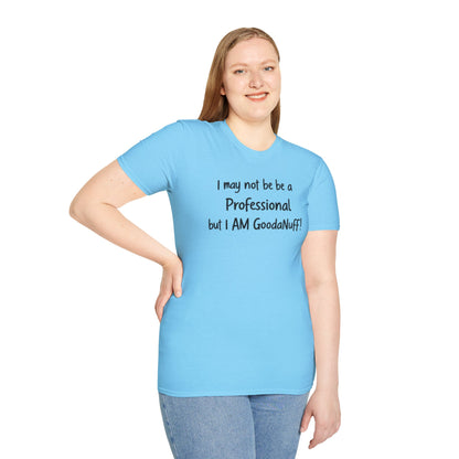 I may not be a Professional but I AM GoodaNuff Unisex Softstyle T-Shirt