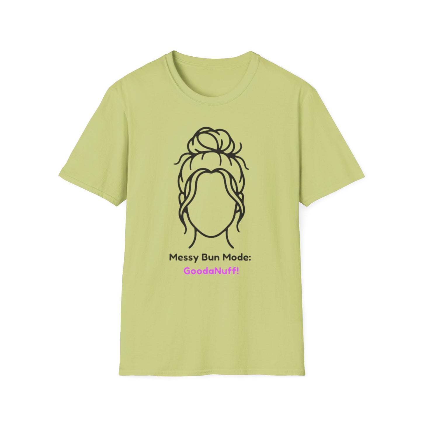 Messy Bun Mode: GoodaNuff Unisex Soft Style T-Shirt