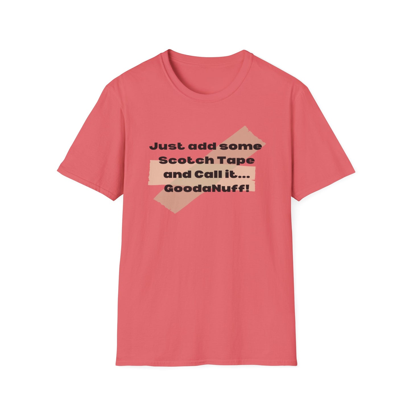 Just add some Scotch Tape and Call it... GoodaNuff! Unisex Soft Style T-Shirt