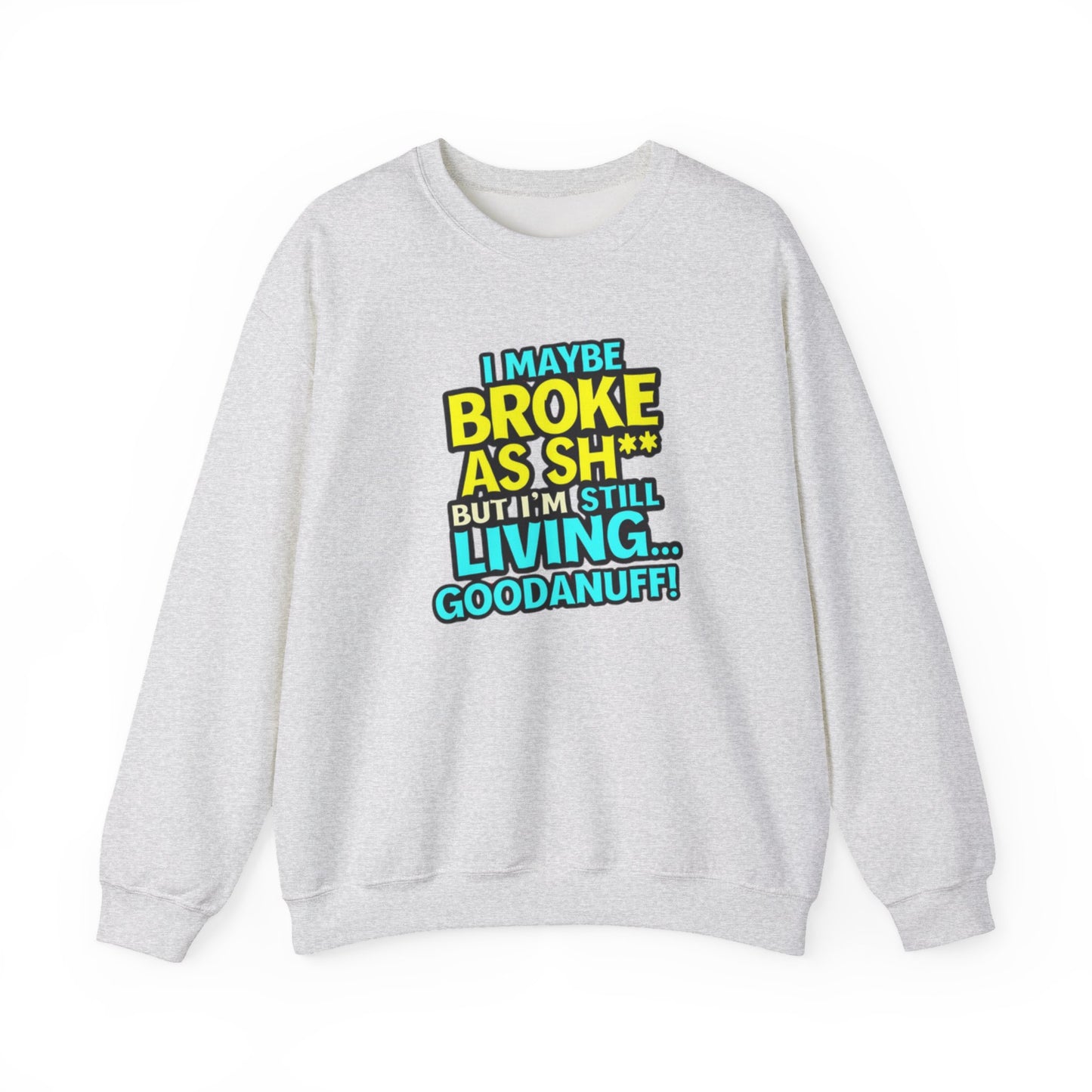 I maybe Broke as Sh** But I'm still Living GoodaNuff Unisex Crewneck