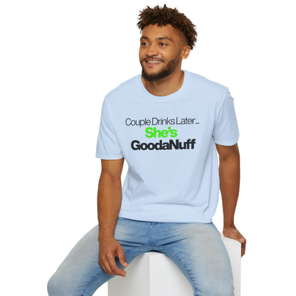 Couple Drinks Later…She’s GoodaNuff Unisex T-Shirt