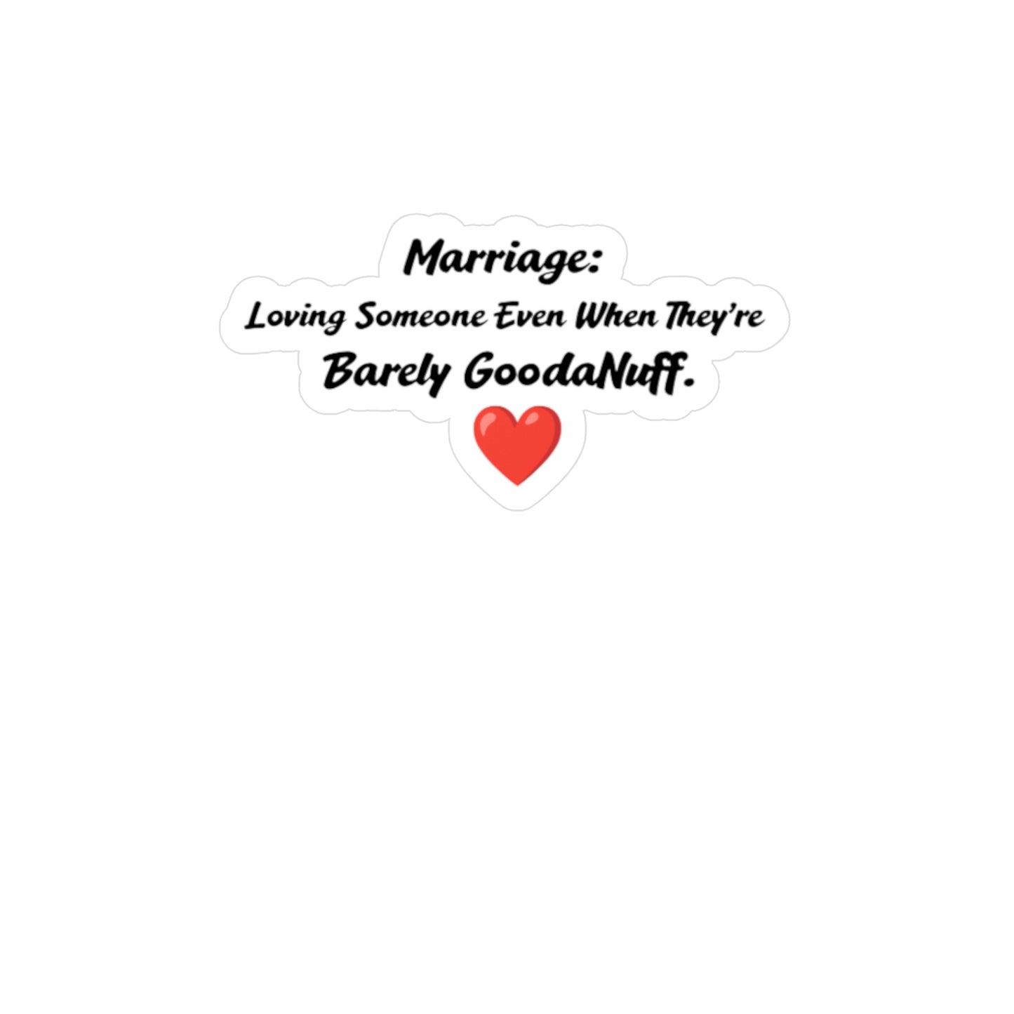 Marriage: Loving Someone Even When They're Barely GoodaNuff Sticker