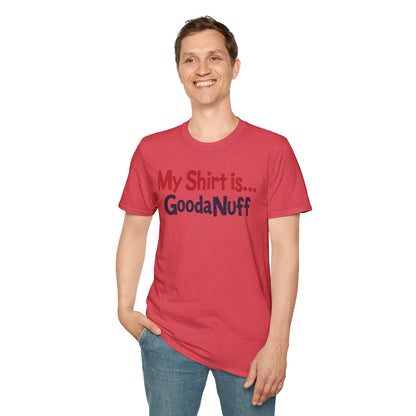 My Shirt is...GoodaNuff Unisex Softstyle T-Shirt