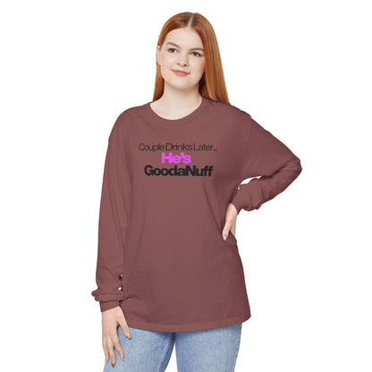 Couple Drinks Later...He's GoodaNuff Unisex Long Sleeve Tee