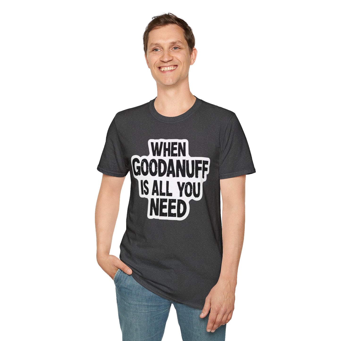 When GoodaNuff is all you Need Unisex Softstlyle T-Shirt