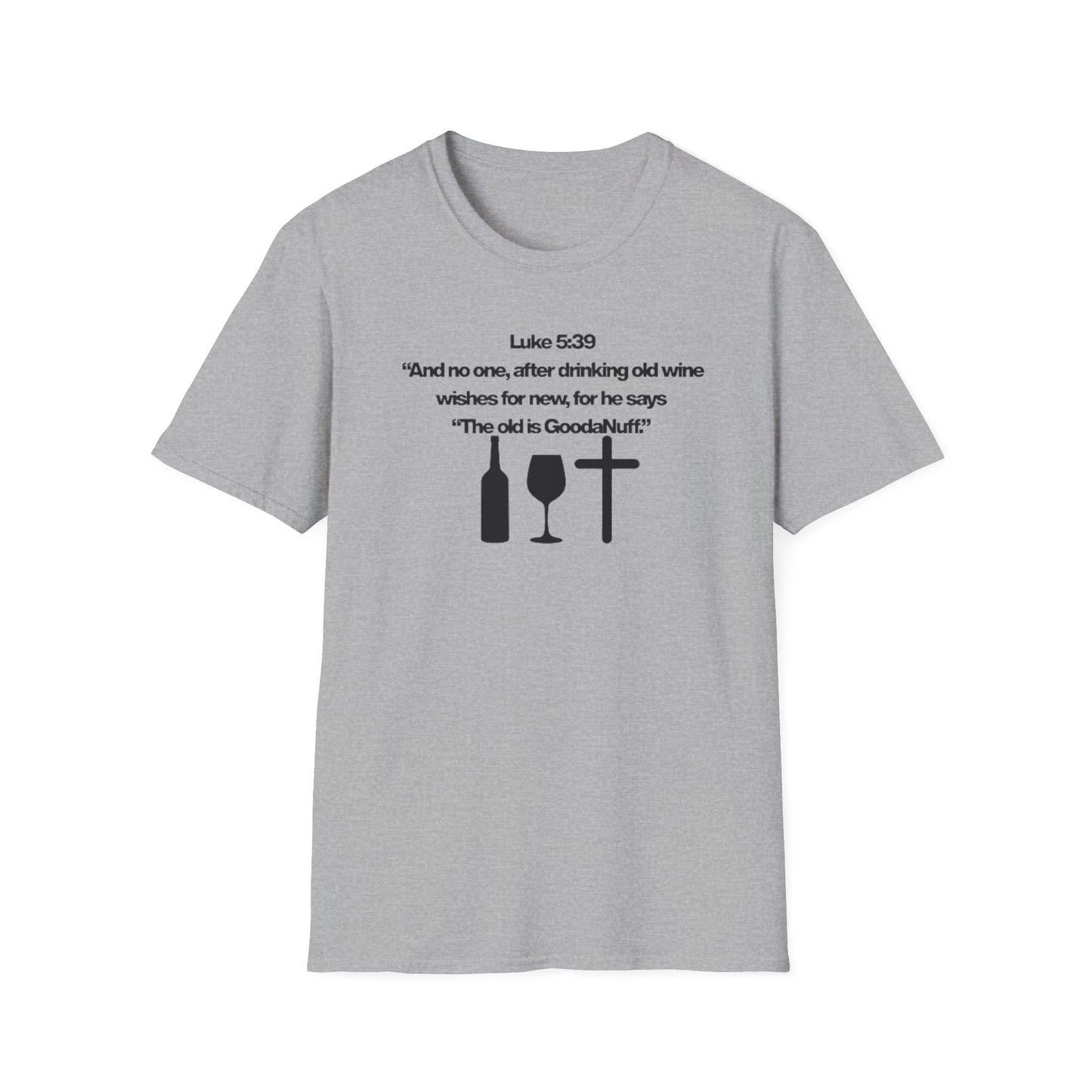 Luke 5:39 "The old is GoodaNuff" Unisex Softstyle T-Shirt