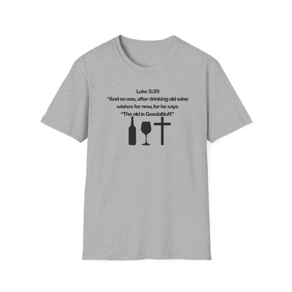 Luke 5:39 "The old is GoodaNuff" Unisex Softstyle T-Shirt
