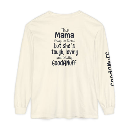 This Mama maybe Tired but she's Tough, Loving and Totally GoodaNuff Unisex Long Sleeve Tee
