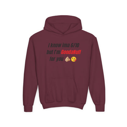I know ima 6/10 but I’m GoodaNuff for you Unisex Youth Hoodie