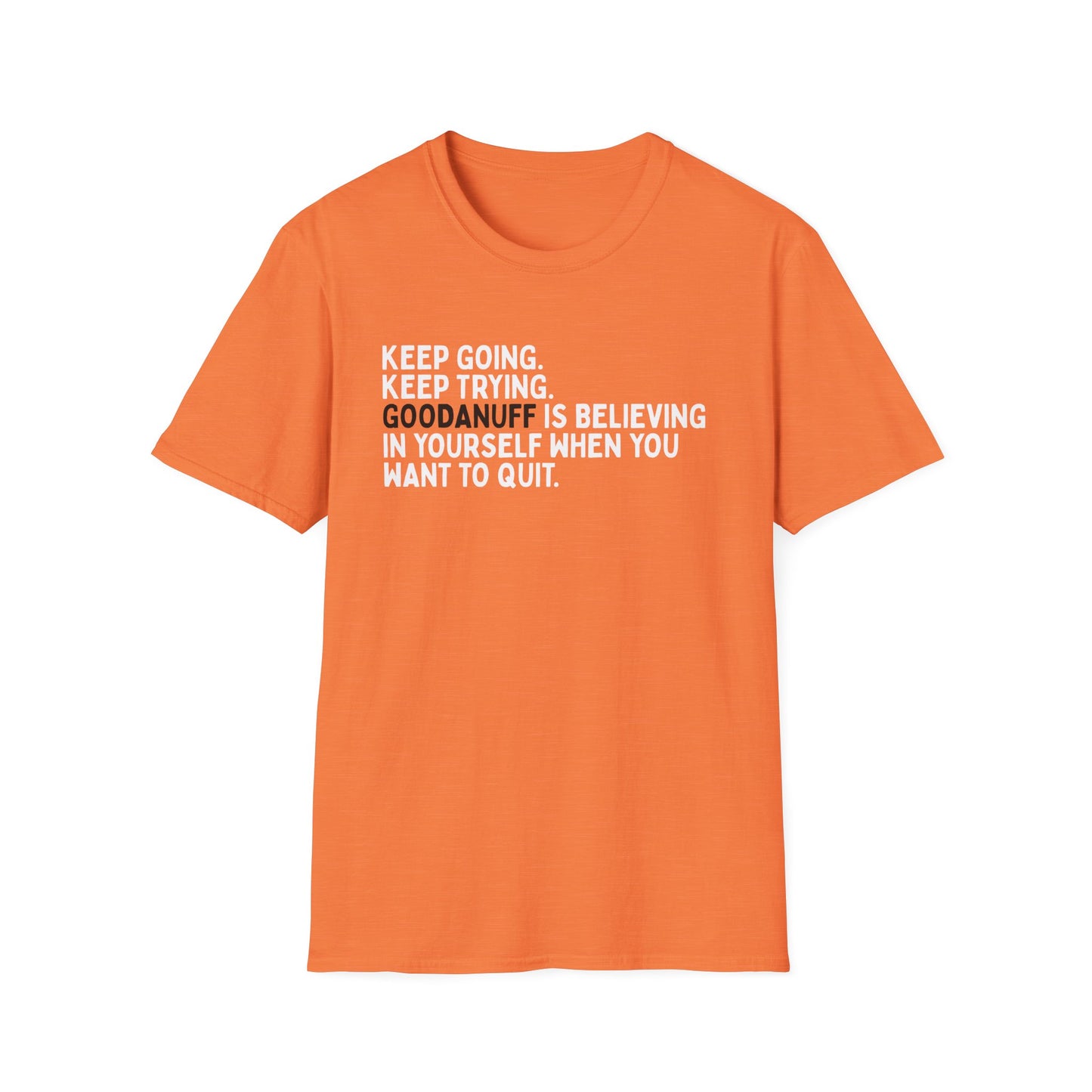 Keep Going. Keep Trying. GoodaNuff is believing in yourself when you want to quit Unisex Softstyle T-Shirt