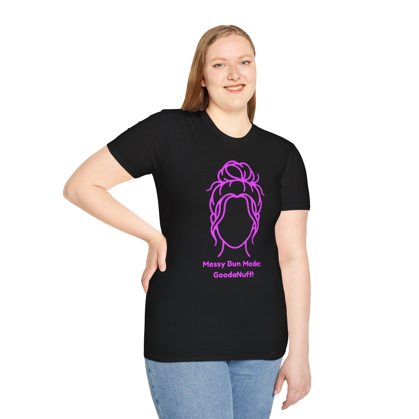 Messy Bun Mode: GoodaNuff Unisex Soft Style T-Shirt