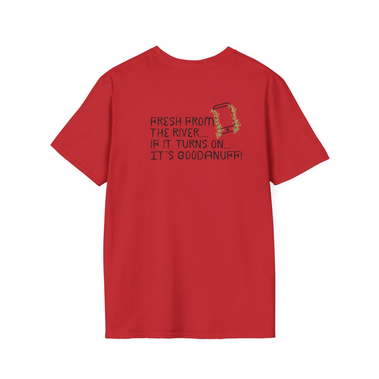 Fresh from the river...if it turns on...It's GoodaNuff Unisex Softstyle T-Shirt