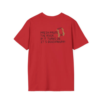 Fresh from the river...if it turns on...It's GoodaNuff Unisex Softstyle T-Shirt