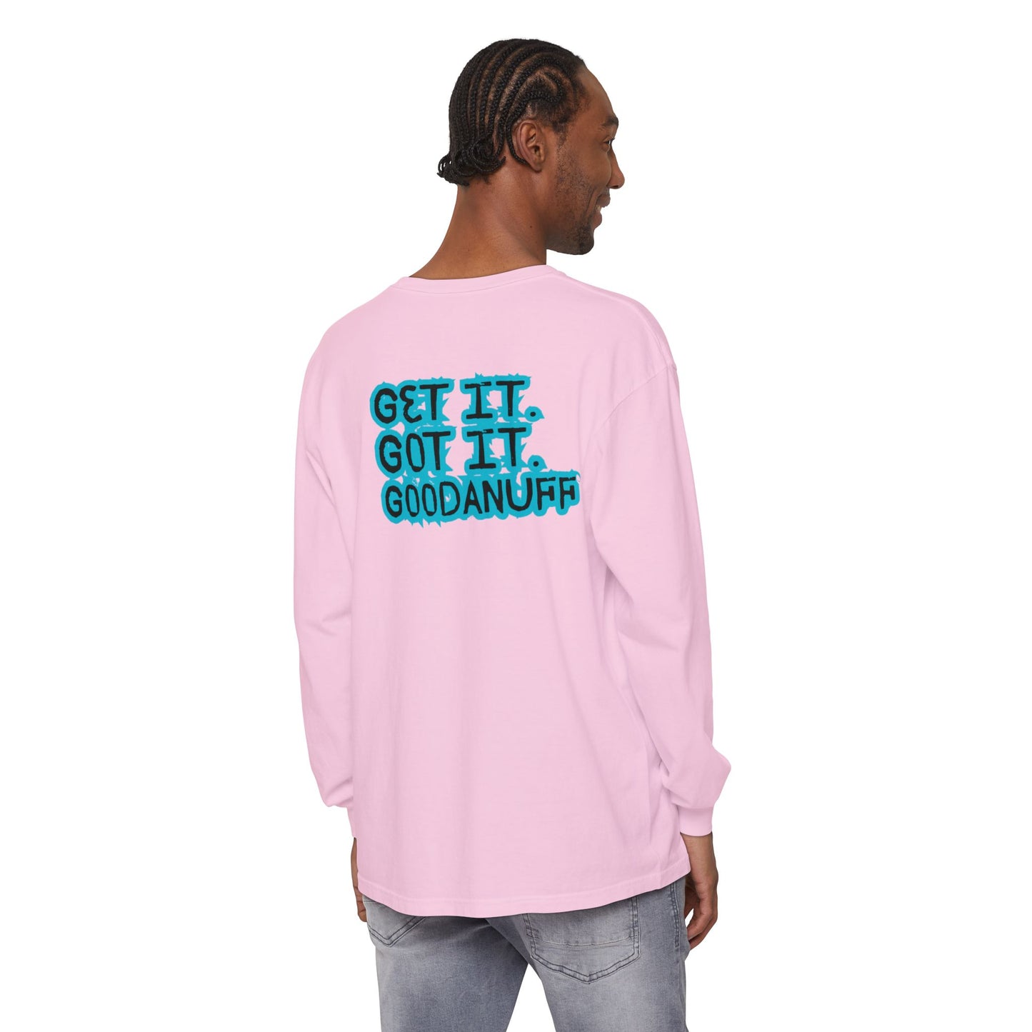 Get it. Got it. GoodaNuff Unisex Long Sleeve Tee