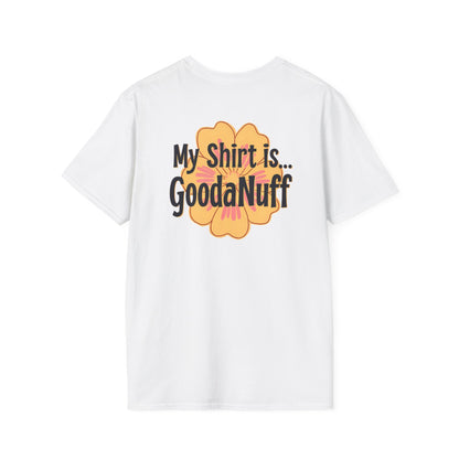 My Shirt is...GoodaNuff Unisex Softstlyle T-Shirt