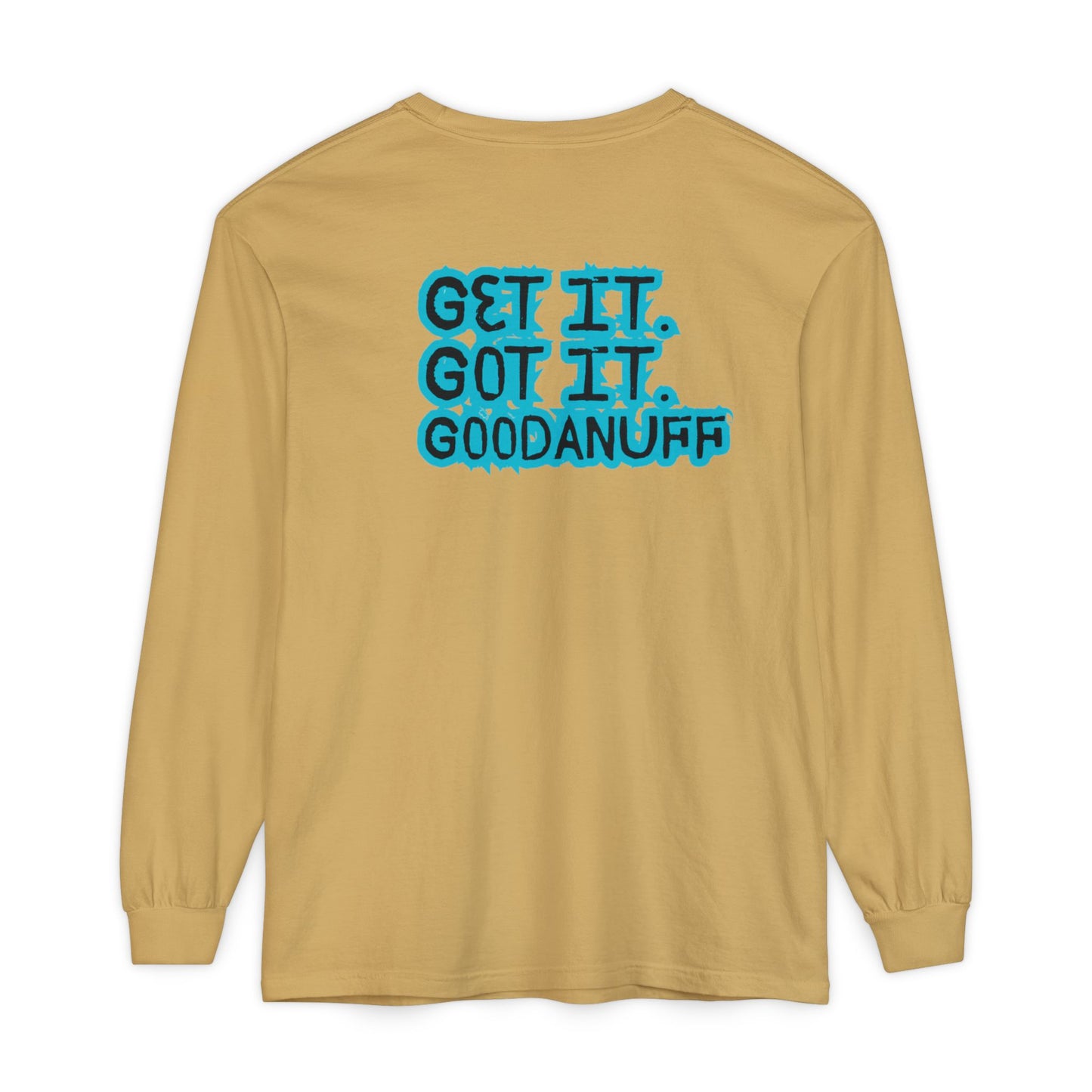 Get it. Got it. GoodaNuff Unisex Long Sleeve Tee