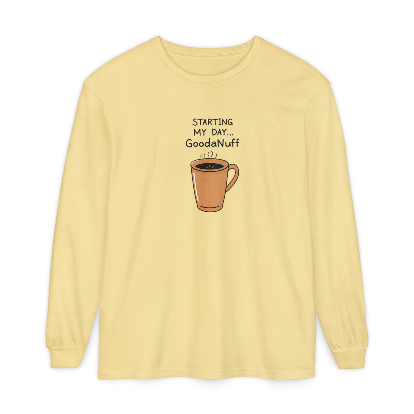 Starting my day...GoodaNuff Unisex Long Sleeve Tee