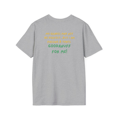 My Grades may not be Perfect...but I AM passing & that's GoodaNuff Unisex Softstyle T-Shirt