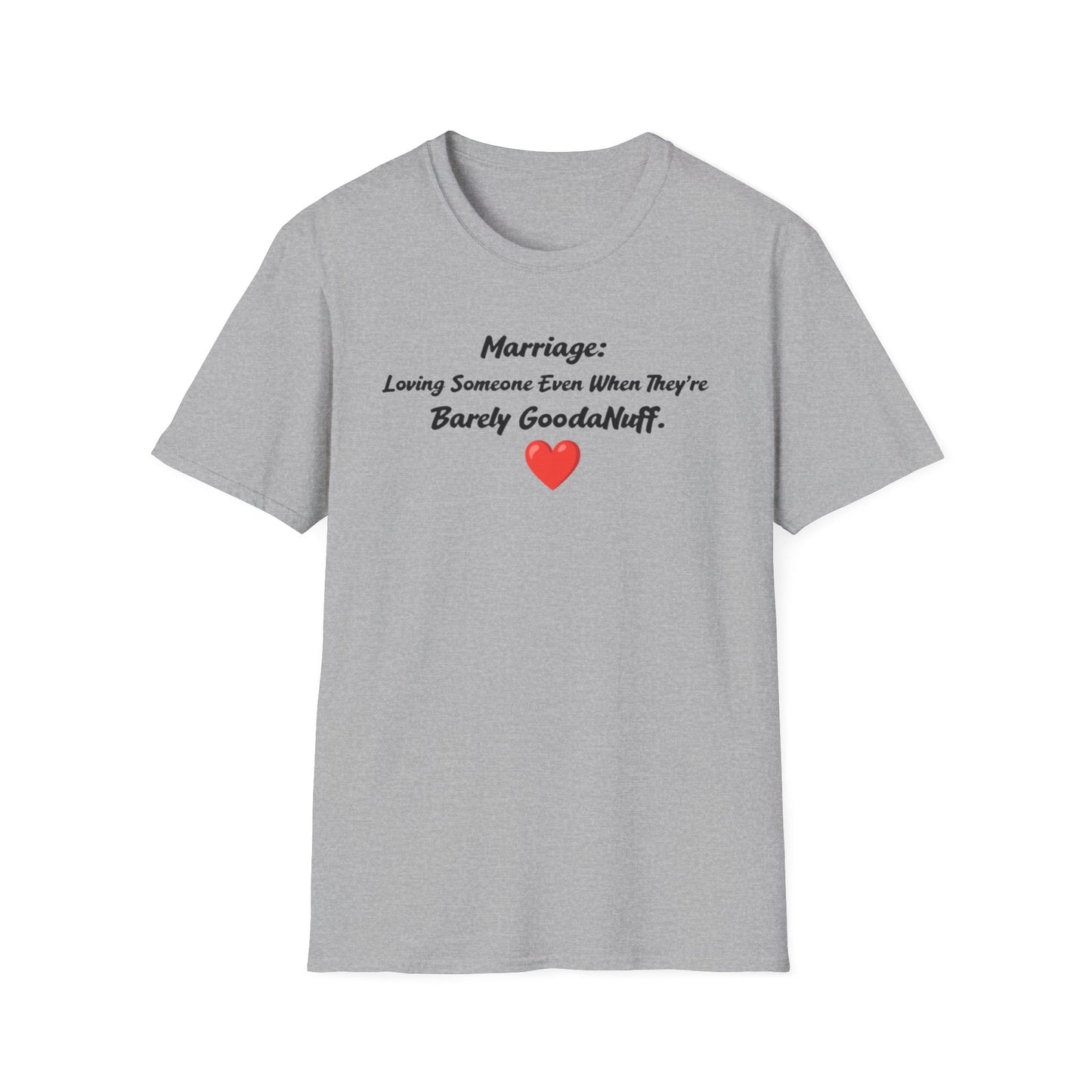 Marriage: Loving Someone Even When They're Barely GoodaNuff Unisex Softstyle T-Shirt