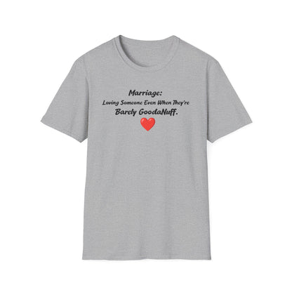 Marriage: Loving Someone Even When They're Barely GoodaNuff Unisex Softstyle T-Shirt