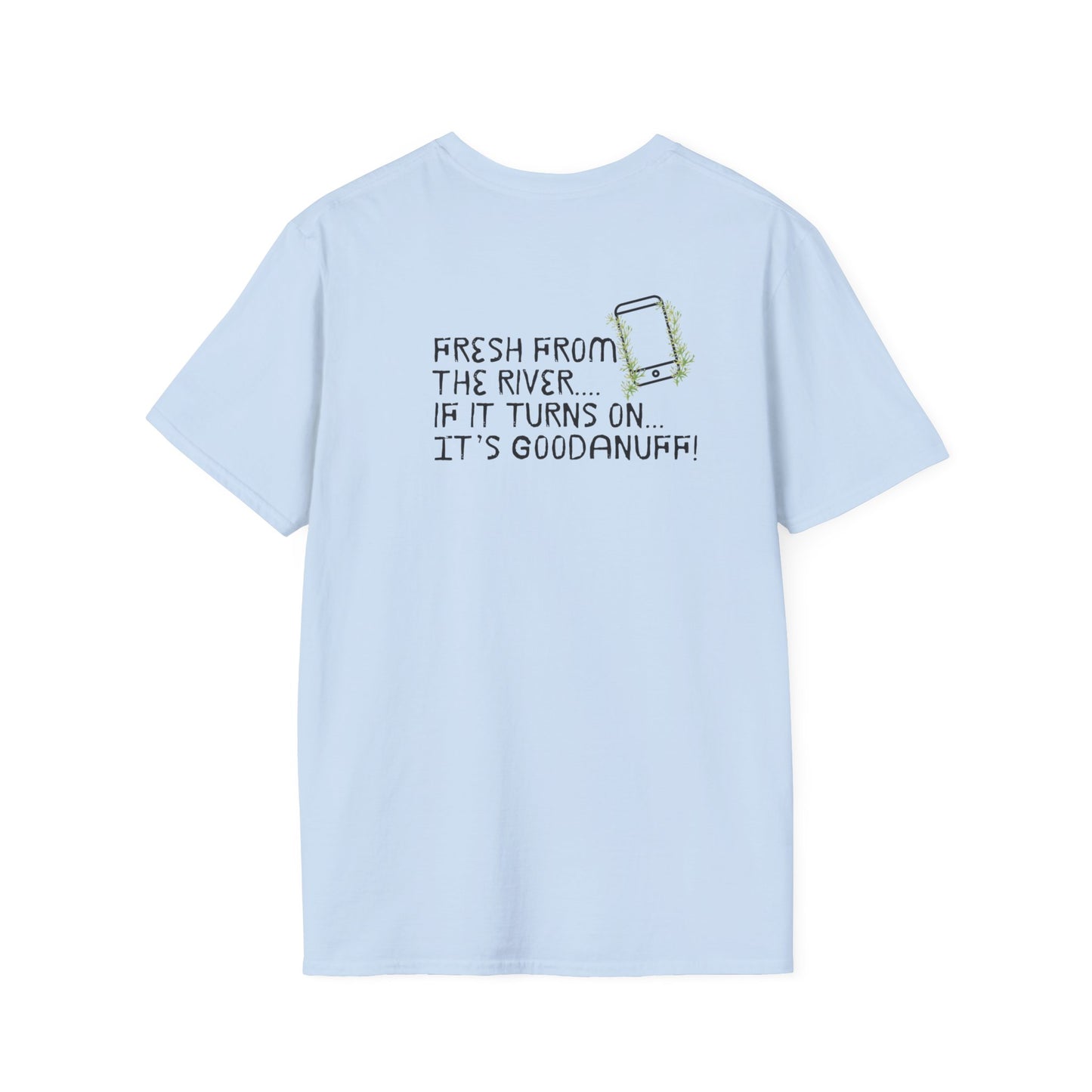 Fresh from the river...if it turns on...It's GoodaNuff Unisex Softstyle T-Shirt