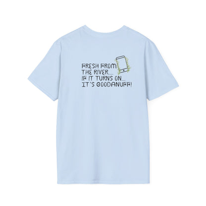 Fresh from the river...if it turns on...It's GoodaNuff Unisex Softstyle T-Shirt