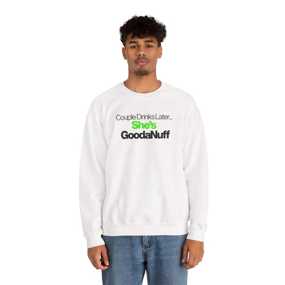 Couple Drinks Later...She's GoodaNuff Unisex Crewneck