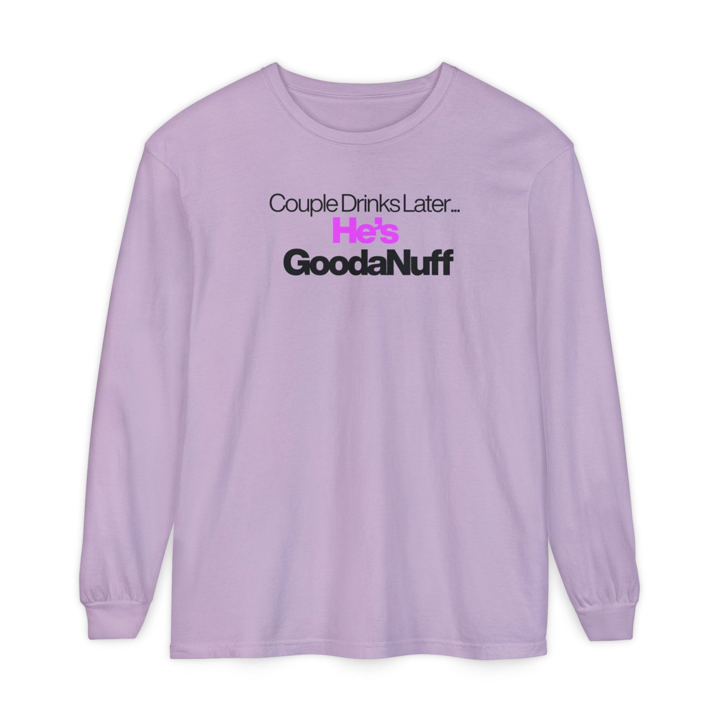 Couple Drinks Later...He's GoodaNuff Unisex Long Sleeve Tee