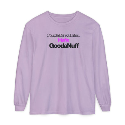 Couple Drinks Later...He's GoodaNuff Unisex Long Sleeve Tee