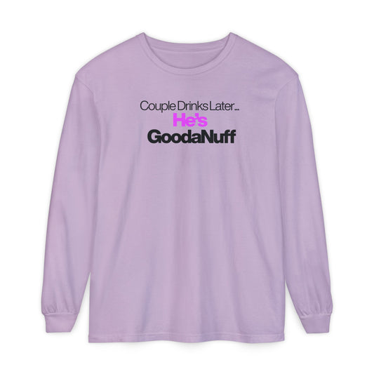 Couple Drinks Later...He's GoodaNuff Unisex Long Sleeve Tee