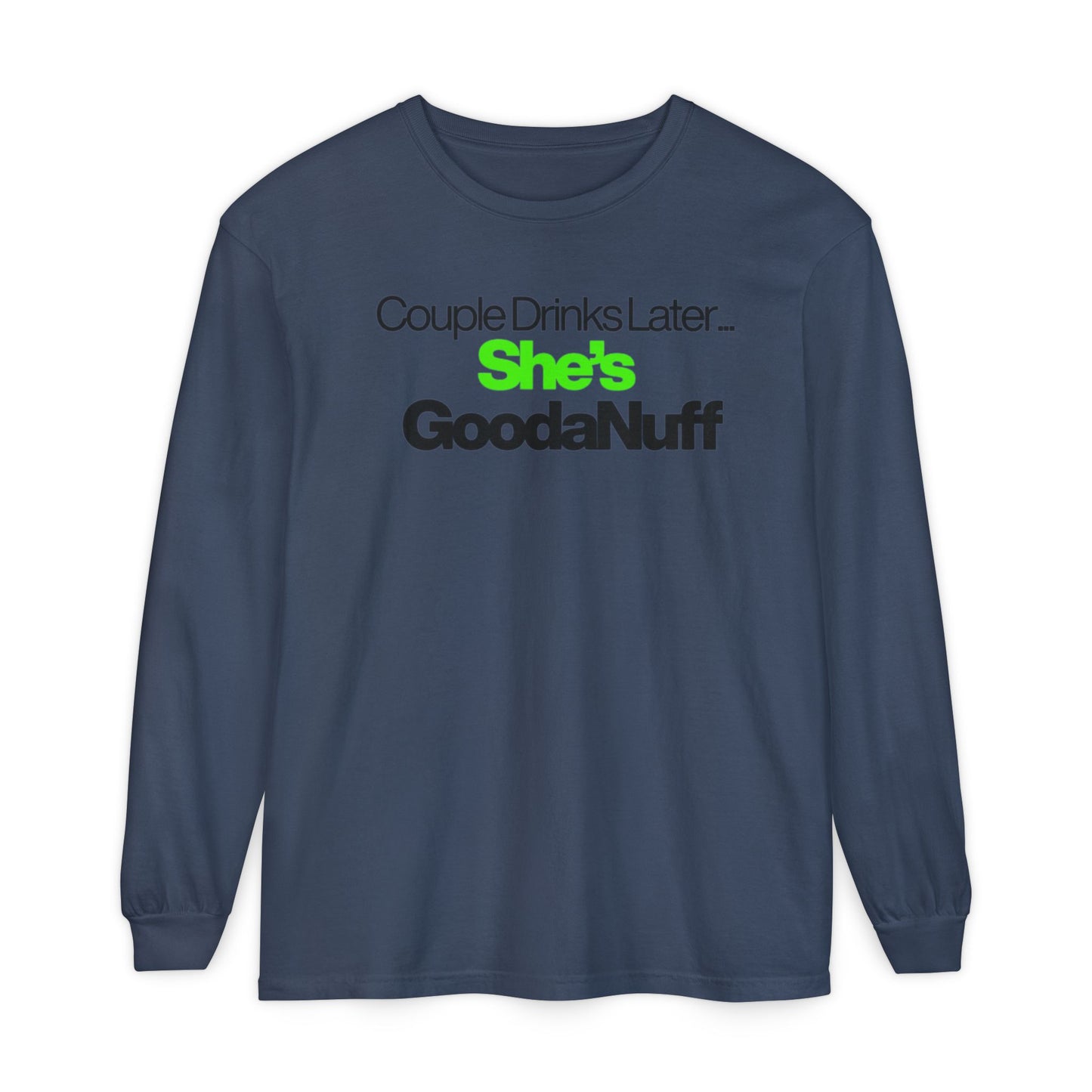 Couple Drinks Later...She's GoodaNuff Unisex Long Sleeve Tee