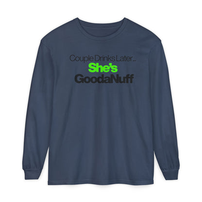 Couple Drinks Later...She's GoodaNuff Unisex Long Sleeve Tee