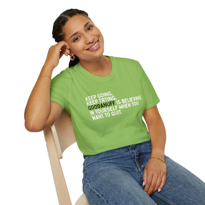 Keep Going. Keep Trying. GoodaNuff is believing in yourself when you want to quit Unisex Softstyle T-Shirt