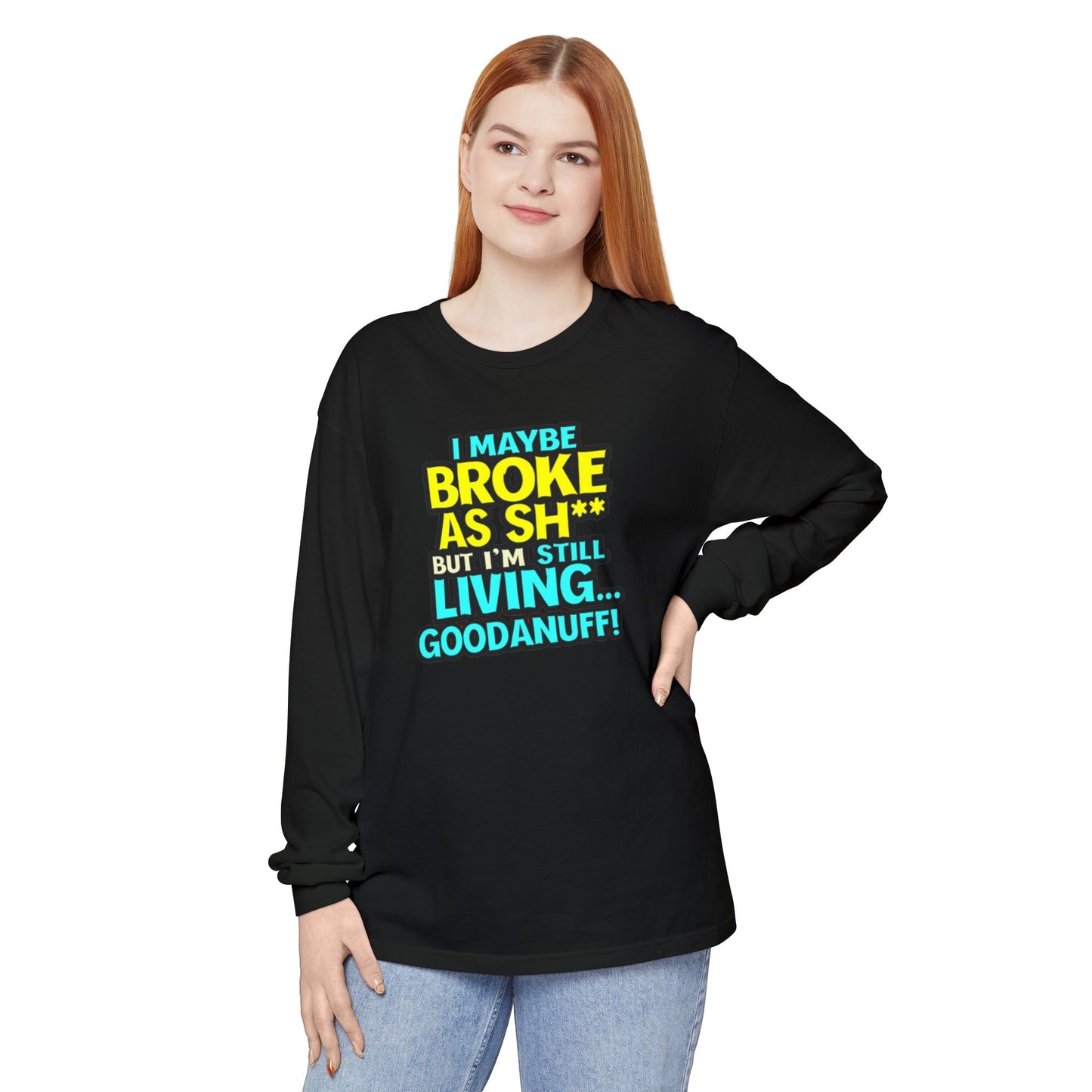 I maybe Broke as Sh** but I'm Still Living...GoodaNuff Unisex Long Sleeve Tee