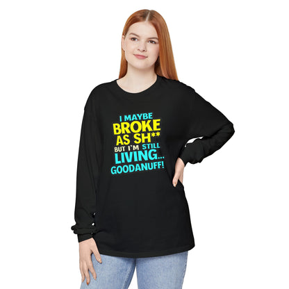 I maybe Broke as Sh** but I'm Still Living...GoodaNuff Unisex Long Sleeve Tee