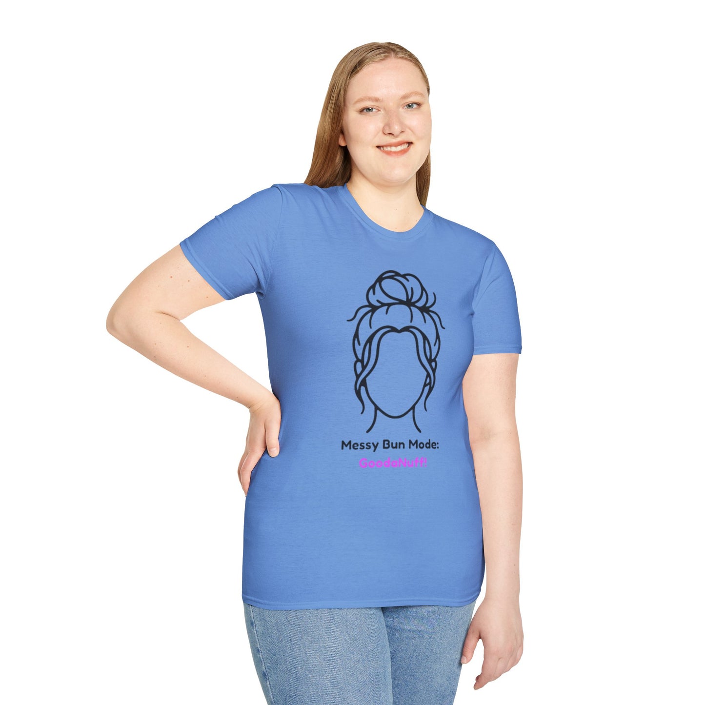 Messy Bun Mode: GoodaNuff Unisex Soft Style T-Shirt