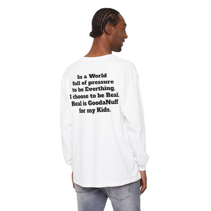 In a World full of pressure to be Everything, I choose to be Real. Real is GoodaNuff for my Kids. Unisex Long Sleeve Tee